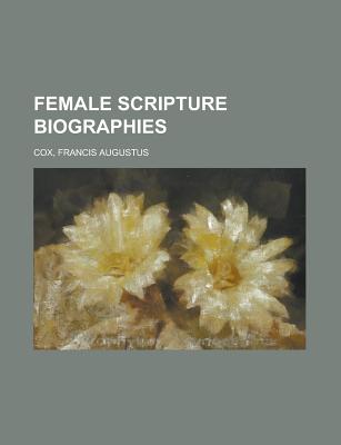 Female Scripture Biographies Volume I - Cox, Francis Augustus