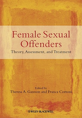 Female Sexual Offenders: Theory, Assessment and Treatment - Gannon, Theresa A. (Editor), and Cortoni, Franca (Editor)