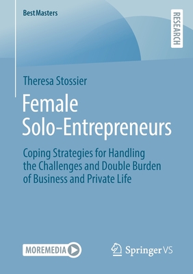 Female Solo-Entrepreneurs: Coping Strategies for Handling the Challenges and Double Burden of Business and Private Life - Stossier, Theresa