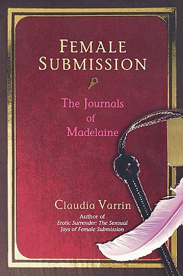 Female Submission: The Journals of Madelaine - Varrin, Claudia