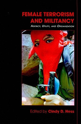 Female Terrorism and Militancy: Agency, Utility, and Organization - Ness, Cindy D (Editor)