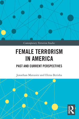 Female Terrorism in America: Past and Current Perspectives - Matusitz, Jonathan, and Berisha, Elena