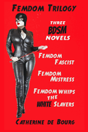 Femdom Trilogy: three BDSM novels: Femdom Fascist, Femdom Mistress, Femdom Whips the White Slavers