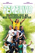 Femenino. El Ftbol Que No Nos Quisieron Contar