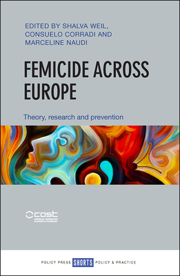 Femicide across Europe: Theory, Research and Prevention - Weil, Shalva (Editor), and Corradi, Consuelo (Editor), and Naudi, Marceline (Editor)