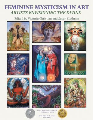 Feminine Mysticism in Art: Artists Envisioning the Divine - Christian, Victoria (Editor), and Stedman, Susan (Editor), and Orenstein, Gloria (Foreword by)