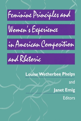 Feminine Principles & Women's Experience in American Composition & Rhetoric - Phelps, Louise (Editor), and Emig, Janet (Editor)