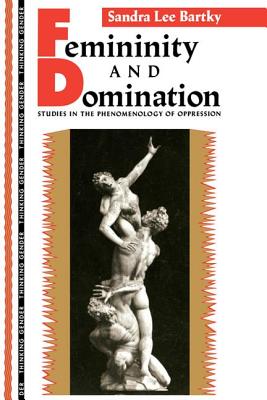 Femininity and Domination: Studies in the Phenomenology of Oppression - Bartky, Sandra Lee