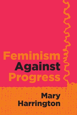 Feminism Against Progress - Harrington, Mary