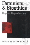 Feminism and Bioethics: Beyond Reproduction - Wolf, Susan M (Editor)