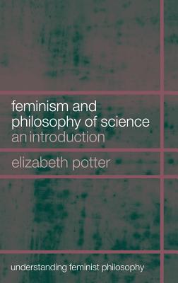 Feminism and Philosophy of Science: An Introduction - Potter, Elizabeth