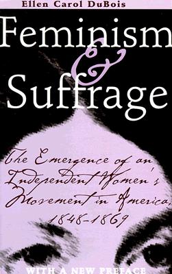 Feminism and Suffrage: The Emergence of an Independent Women's Movement in America, 1848-1869 - DuBois, Ellen Carol