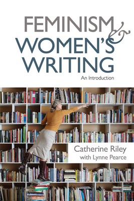 Feminism and Women's Writing: An Introduction - Riley, Catherine, and Pearce, Lynne