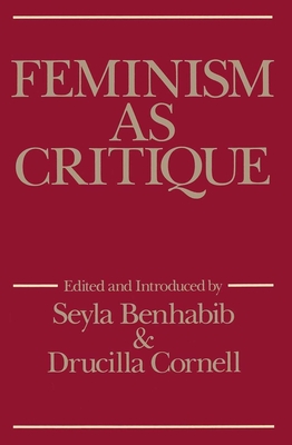 Feminism as Critique: Essays on the Politics of Gender in Late-Capitalist Society - Benhabib, Seyla, and Cornell, Drucilla