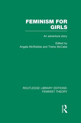 Feminism for Girls (RLE Feminist Theory): An Adventure Story - McRobbie, Angela, Dr. (Editor), and McCabe, Trisha (Editor)