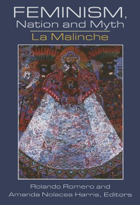 Feminism, Nation and Myth: La Malinche - Romero, Rolando (Editor), and Harris, Amanda Nolacea (Editor)