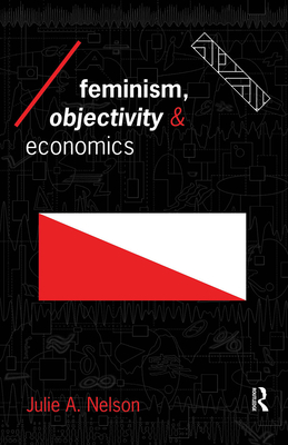 Feminism, Objectivity and Economics - Nelson, Julie