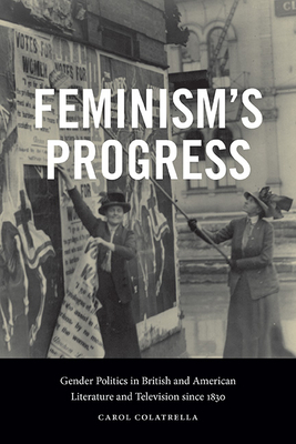 Feminism's Progress: Gender Politics in British and American Literature and Television since 1830 - Colatrella, Carol
