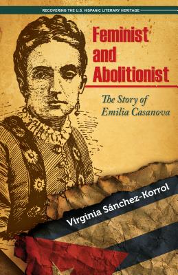 Feminist and Abolitionist: The Story of Emilia Casanova - Sanchez Korrol, and Sanchez-Korrol