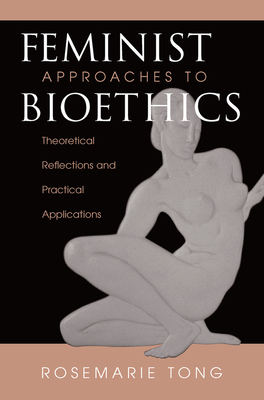 Feminist Approaches To Bioethics: Theoretical Reflections And Practical Applications - Tong, Rosemarie Putnam
