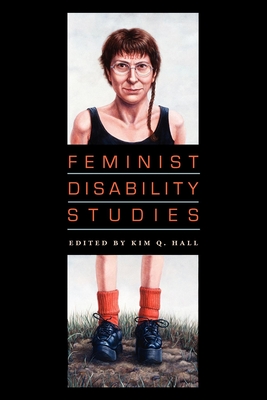 Feminist Disability Studies - Hall, Kim Q (Editor), and Samuels, Ellen (Contributions by), and Garland-Thomson, Rosemarie (Contributions by)