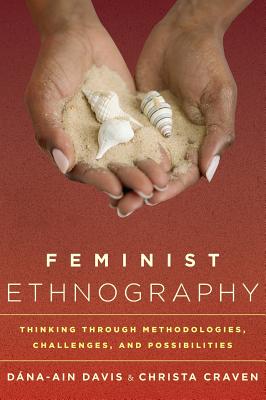 Feminist Ethnography: Thinking Through Methodologies, Challenges, and Possibilities - Davis, Dna-Ain, and Craven, Christa