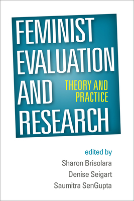 Feminist Evaluation and Research: Theory and Practice - Brisolara, Sharon, PhD (Editor), and Seigart, Denise, PhD (Editor), and SenGupta, Saumitra, PhD (Editor)