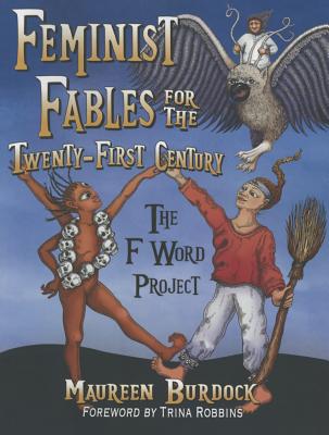 Feminist Fables for the Twenty-First Century: The F Word Project - Burdock, Maureen