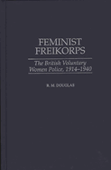 Feminist Freikorps: The British Voluntary Women Police, 1914-1940