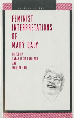 Feminist Interpretations of Mary Daly - Hoagland, Sarah Lucia (Editor), and Frye, Marilyn (Editor)