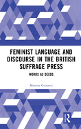 Feminist Language and Discourse in the British Suffrage Press: Words as Deeds