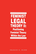 Feminist Legal Theory, Volume 2: Positioning Feminist Theory Within the Law