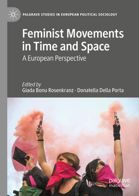 Feminist Movements in Time and Space: A European Perspective - Bonu Rosenkranz, Giada (Editor), and della Porta, Donatella (Editor)