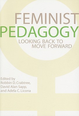 Feminist Pedagogy: Looking Back to Move Forward - Crabtree, Robbin D, Professor (Editor), and Sapp, David Alan, Professor (Editor), and Licona, Adela C, Professor (Editor)