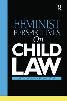 Feminist Perspectives on Child Law - Bridgeman, Jo (Editor), and Monk, Daniel (Editor)