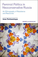Feminist Politics in Neoconservative Russia: An Ethnography of Resistance and Resources