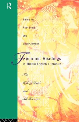 Feminist Readings in Middle English Literature: The Wife of Bath and All Her Sect - Evans, Ruth, Dr. (Editor), and Johnson, Leslie (Editor)