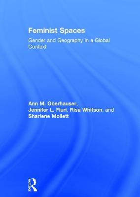 Feminist Spaces: Gender and Geography in a Global Context - Oberhauser, Ann, and Fluri, Jennifer, and Whitson, Risa