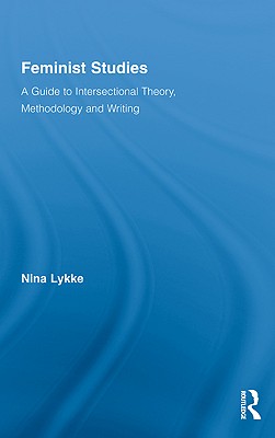 Feminist Studies: A Guide to Intersectional Theory, Methodology and Writing - Lykke, Nina