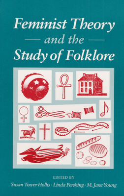 Feminist Theory and the Study of Folklore - Hollis, Susan (Editor), and Pershing, Linda (Editor), and Young, M Jane (Editor)