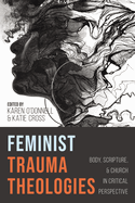 Feminist Trauma Theologies: Body, Scripture & Church in Critical Perspective