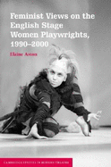 Feminist Views on the English Stage: Women Playwrights, 1990-2000 - Aston, Elaine