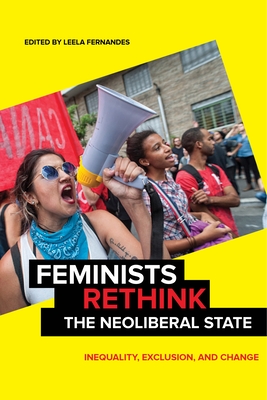 Feminists Rethink the Neoliberal State: Inequality, Exclusion, and Change - Fernandes, Leela (Editor)
