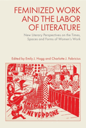 Feminized Work and the Labor of Literature: New Literary Perspectives on the Times, Spaces and Forms of Women's Work