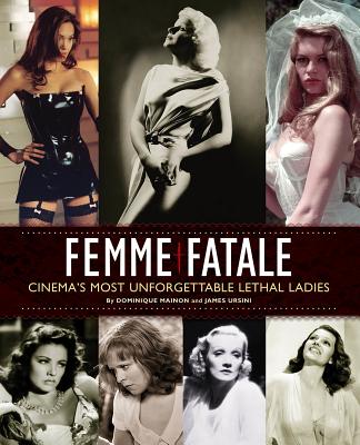 Femme Fatale: Cinema's Most Unforgettable Lethal Ladies - Ursini, James