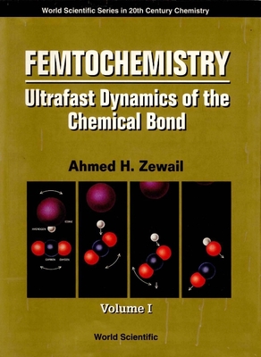 Femtochemistry: Ultrafast Dynamics of the Chemical Bond - Volume I - Zewail, Ahmed H (Editor)