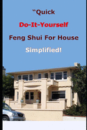 Feng Shui For House Simplified - Quick Do It Yourself: Use This to Pick Your House!