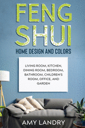 Feng Shui Home Design and Colors: Living Room, Kitchen, Dining Room, Bedroom, Bathroom, Children's Room, Office, And Garden