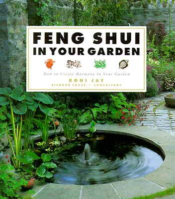 Feng Shui in Your Garden: How to Create Harmony in Your Garden - Jay, Roni, and Craze, Richard