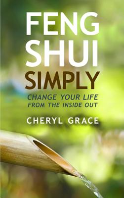 Feng Shui Simply: Change Your Life from the Inside Out - Grace, Cheryl